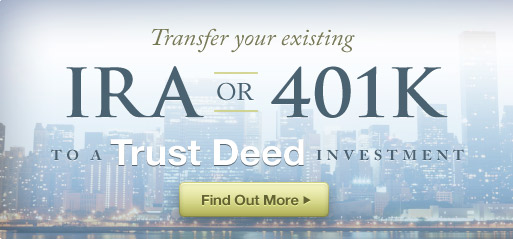 Transfer Your Existing IRA or 401k to a Trust Deed Investment.